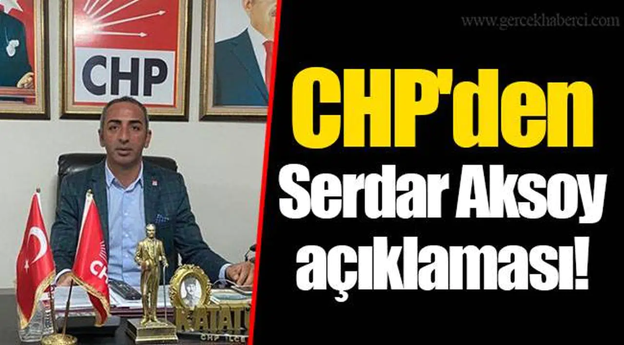 CHP'den Serdar Aksoy açıklaması!