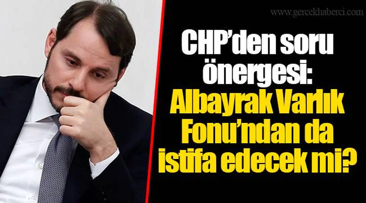CHP’den soru önergesi: Albayrak Varlık Fonu’ndan da istifa edecek mi?
