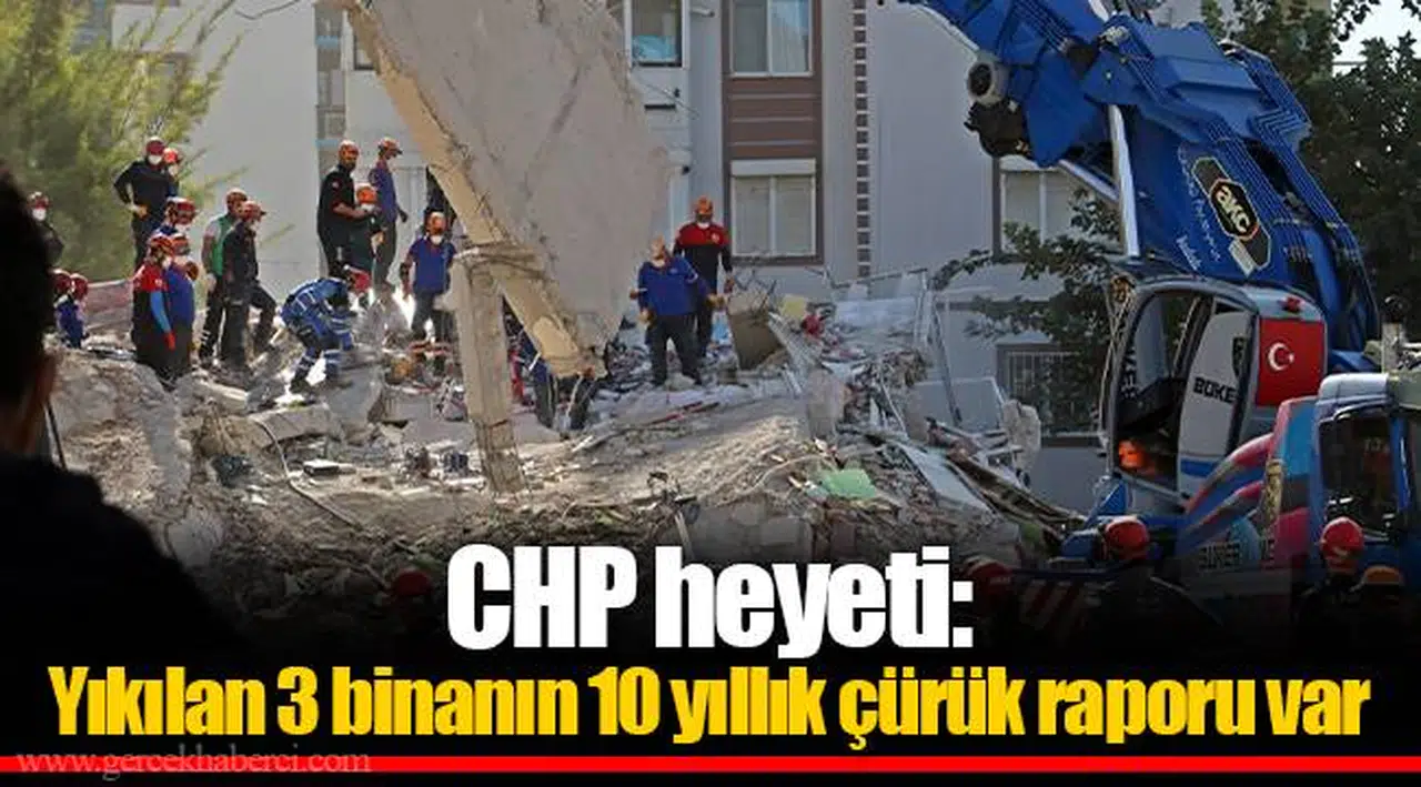 CHP heyeti: Yıkılan 3 binanın 10 yıllık çürük raporu var