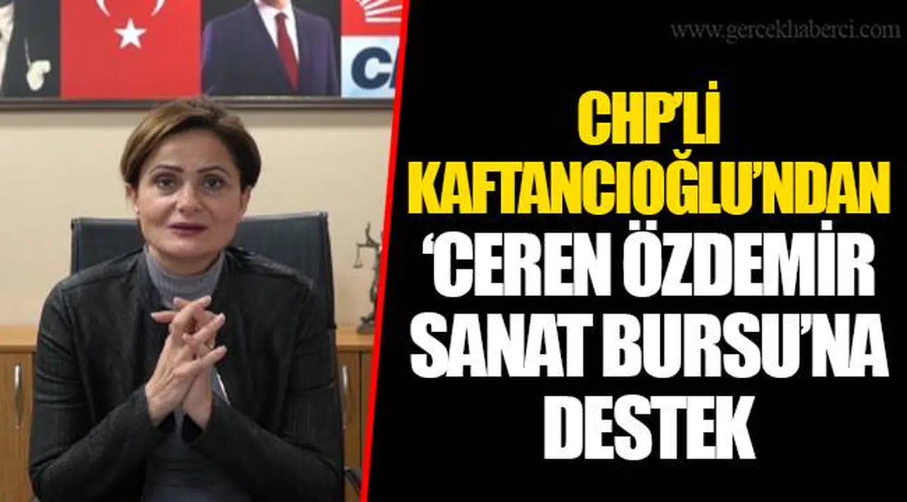 CHP’Lİ KAFTANCIOĞLU’NDAN ‘’CEREN ÖZDEMİR SANAT BURSU’NA DESTEK