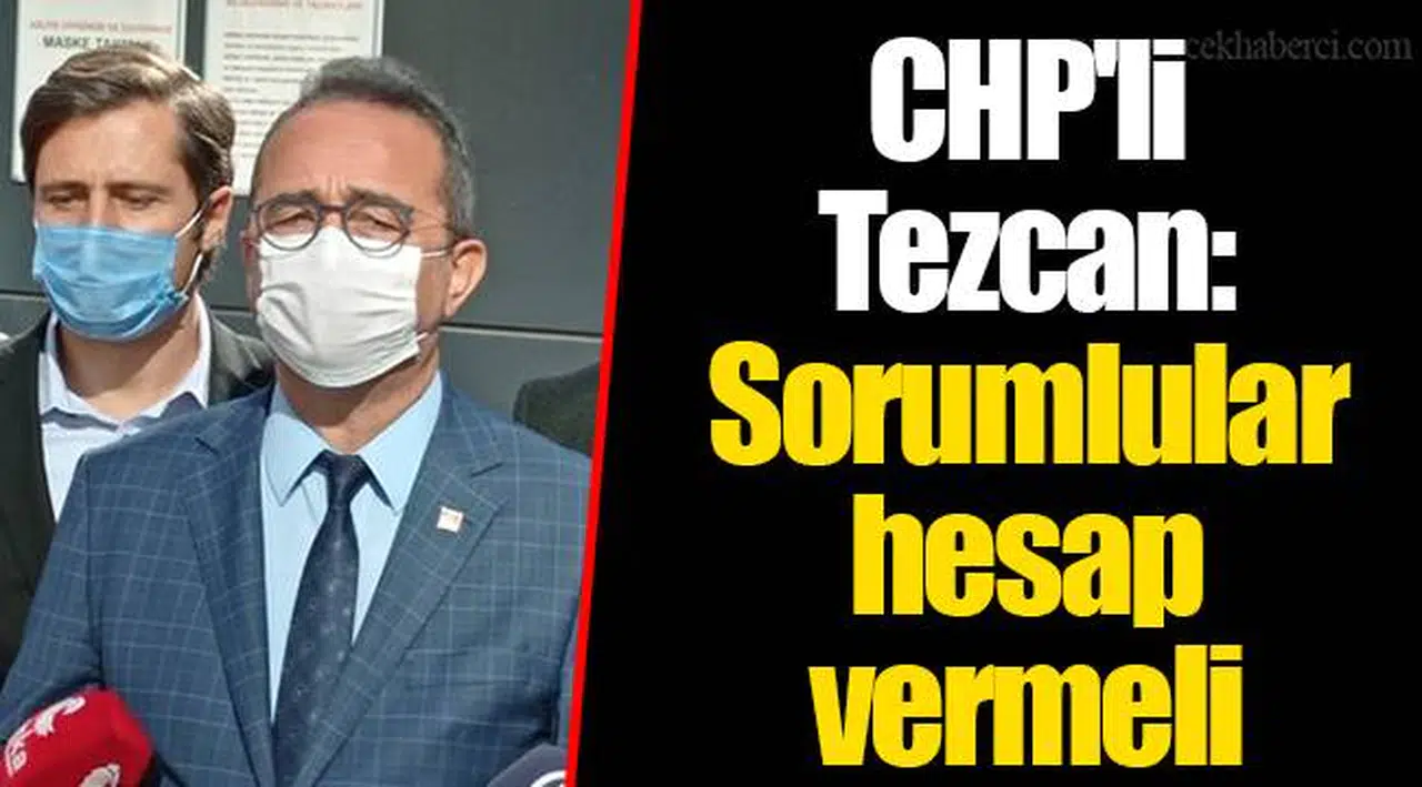 CHP'li Tezcan: Sorumlular hesap vermeli