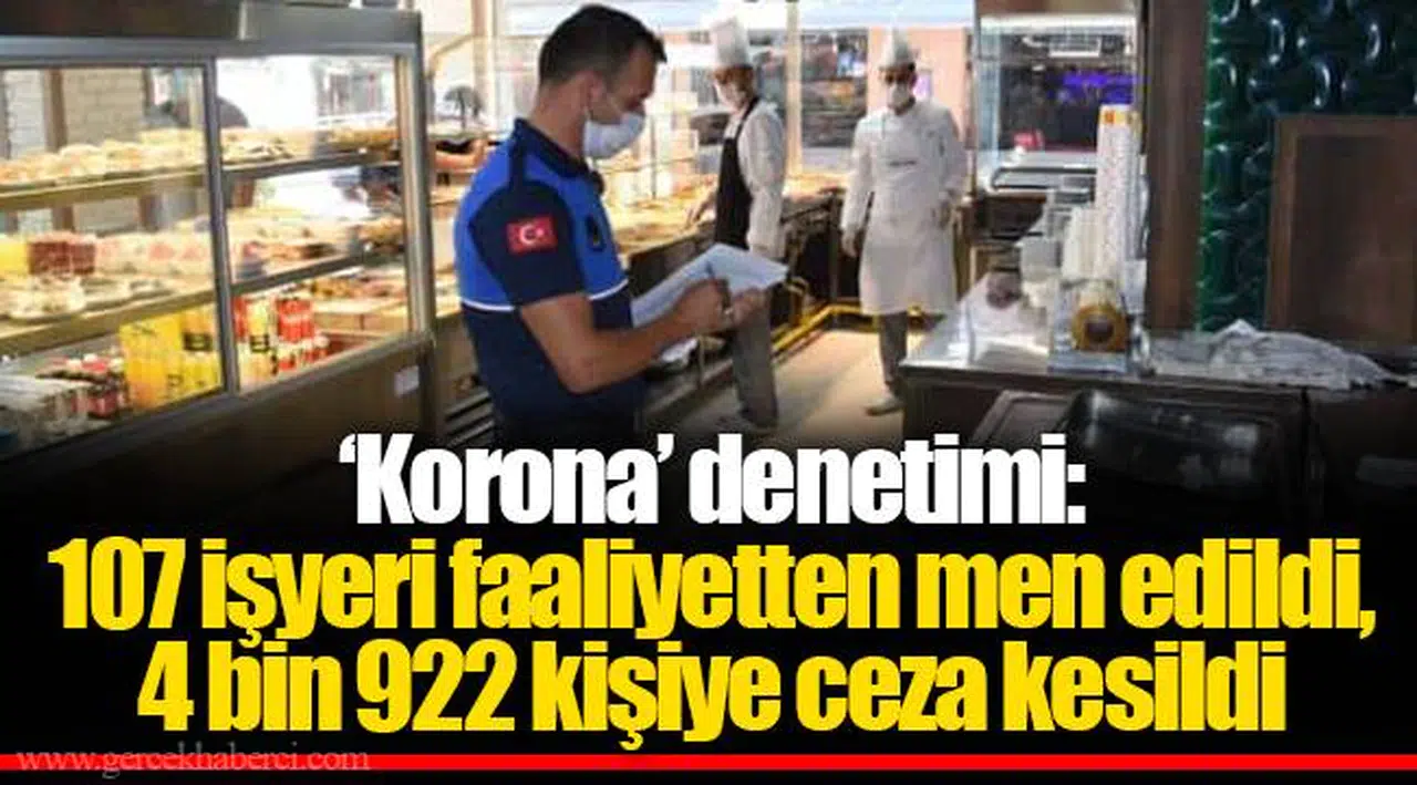 ‘Corona’ denetimi: 107 işyeri faaliyetten men edildi, 4 bin 922 kişiye ceza kesildi