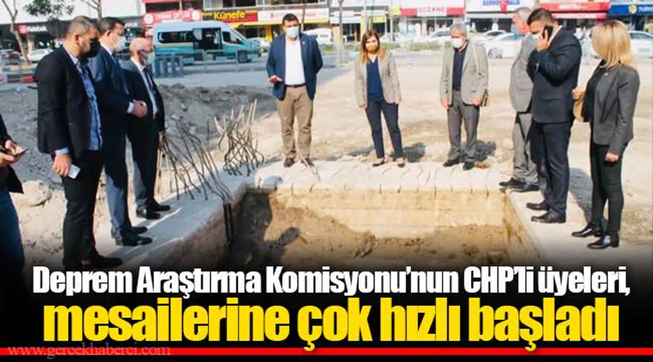 Deprem Araştırma Komisyonu’nun CHP’li üyeleri, mesailerine çok hızlı başladı