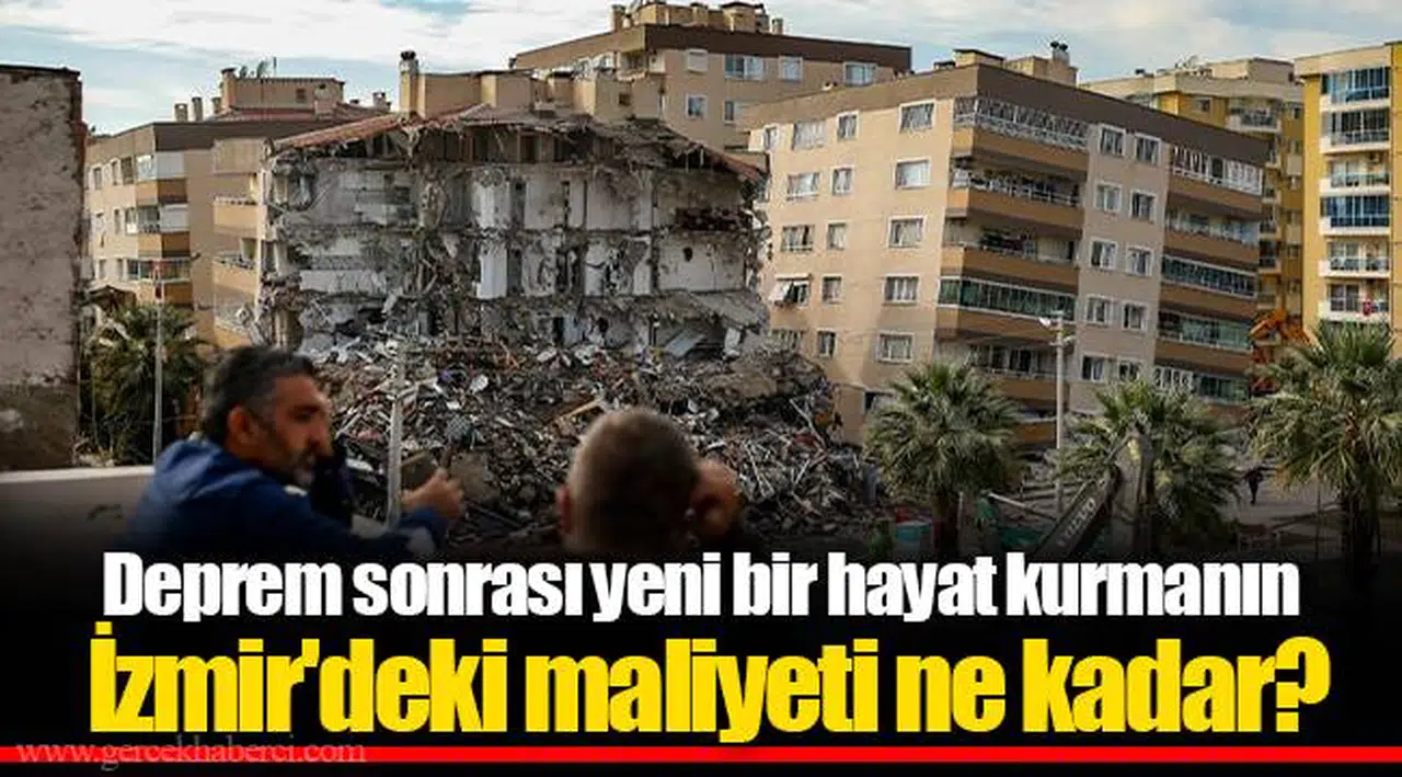 Deprem sonrası yeni bir hayat kurmanın İzmir'deki maliyeti ne kadar?