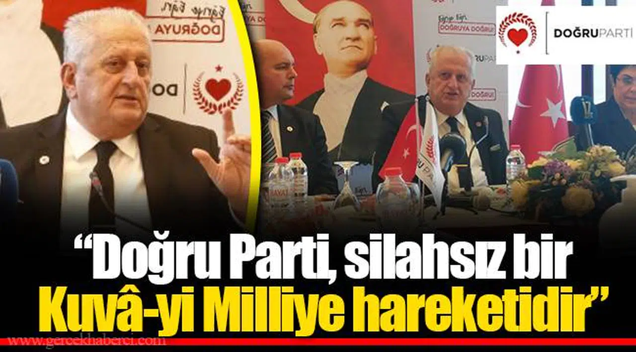 “Doğru Parti, silahsız bir  Kuvâ-yi Milliye hareketidir”