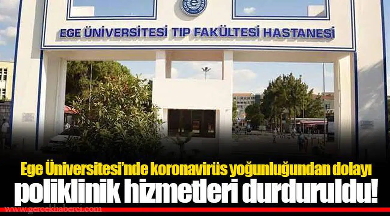 Ege Üniversitesi’nde koronavirüs yoğunluğundan dolayı poliklinik hizmetleri durduruldu!