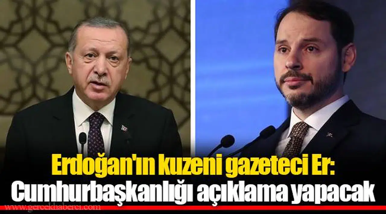 Erdoğan'ın kuzeni gazeteci Er: Cumhurbaşkanlığı açıklama yapacak
