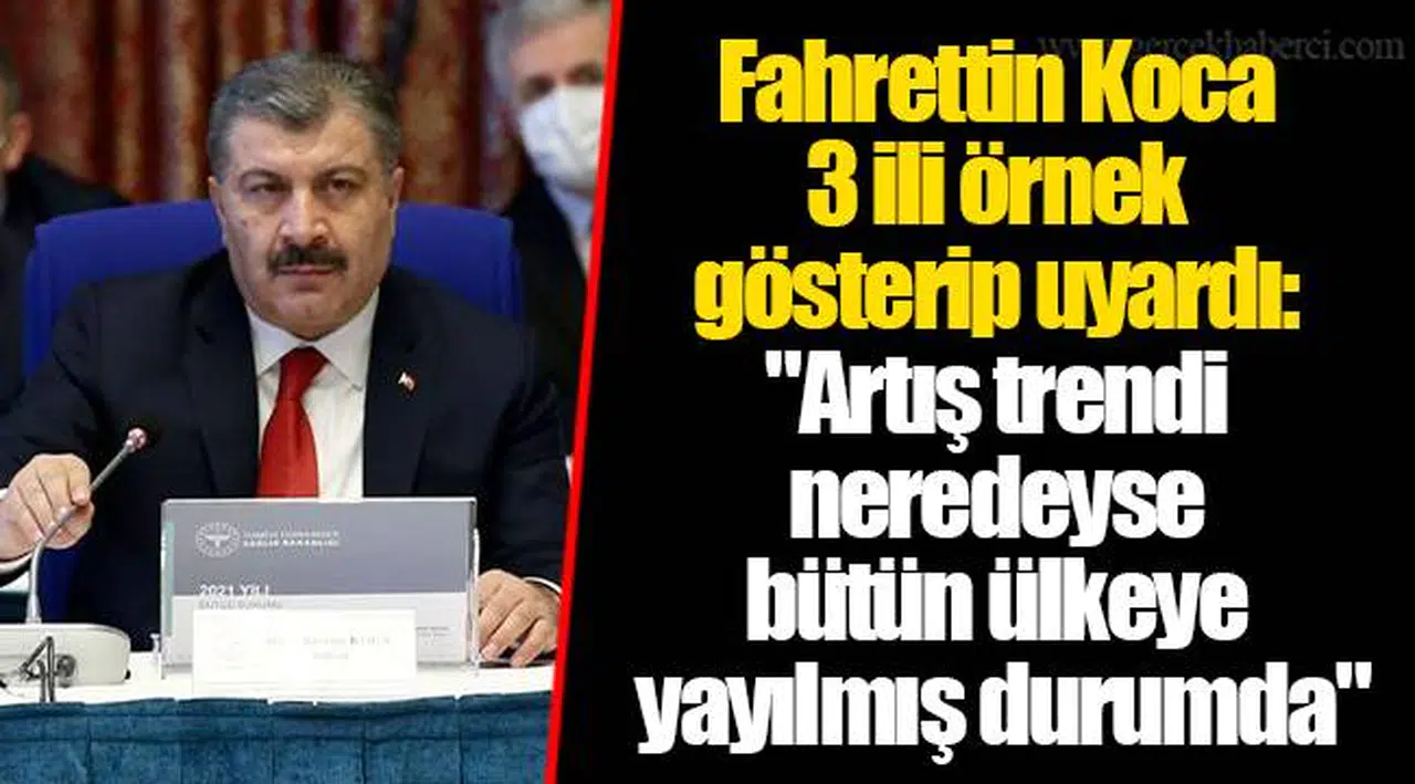 Fahrettin Koca 3 ili örnek gösterip uyardı: "Artış trendi neredeyse bütün ülkeye yayılmış durumda"