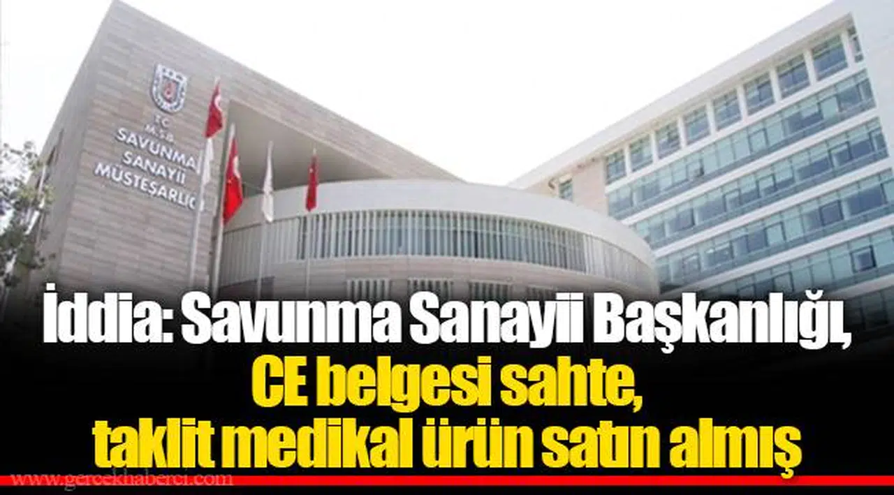 İddia: Savunma Sanayii Başkanlığı, CE belgesi sahte, taklit medikal ürün satın almış