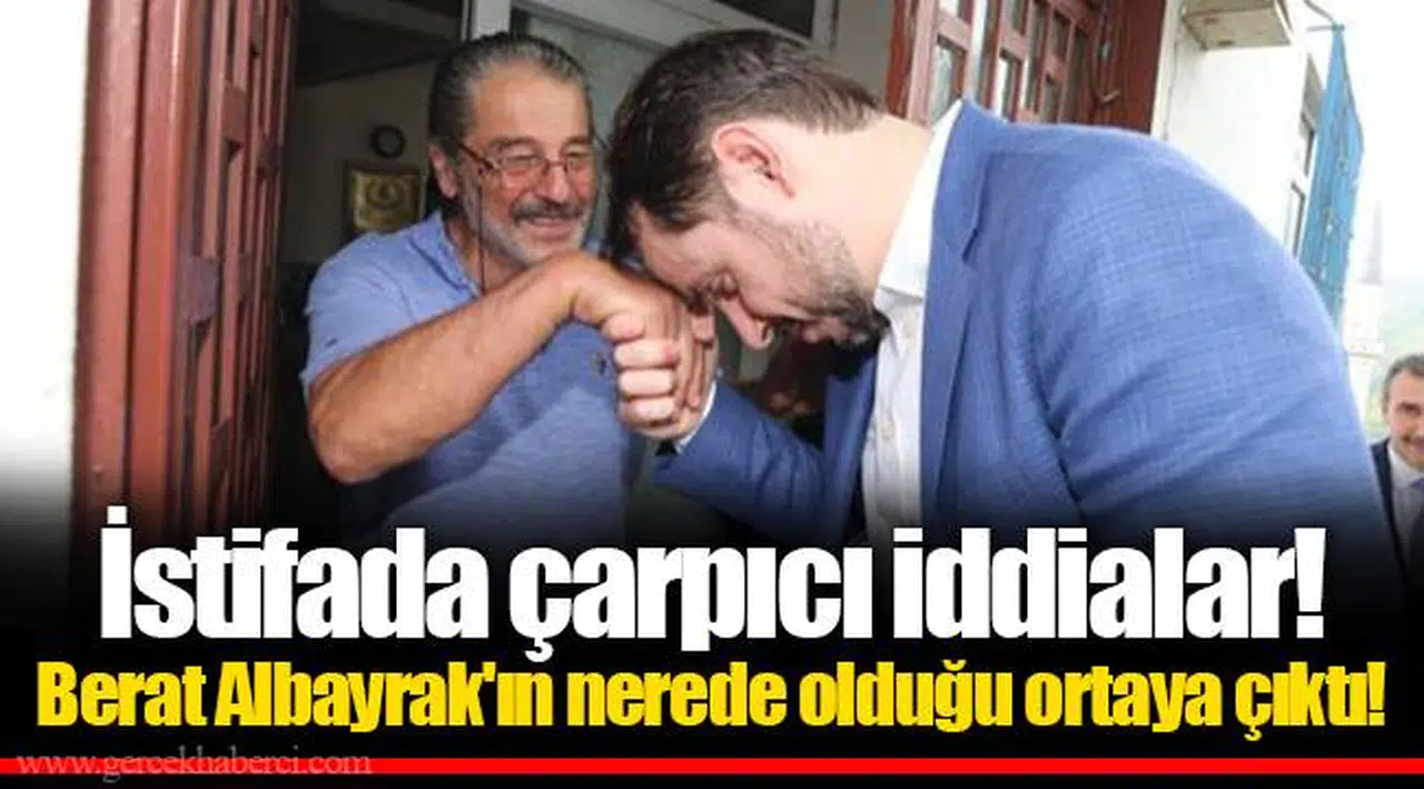 İstifada çarpıcı iddialar! Berat Albayrak'ın nerede olduğu ortaya çıktı!