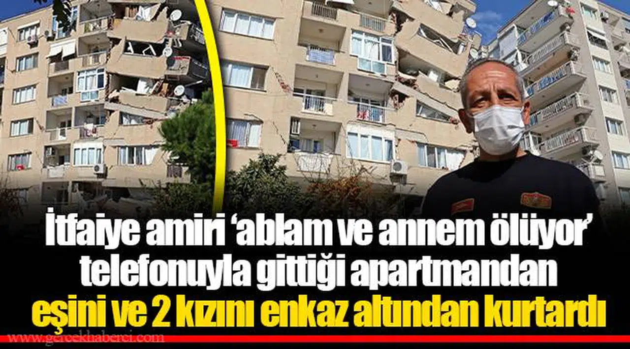 İtfaiye amiri ‘ablam ve annem ölüyor’ telefonuyla gittiği apartmandan eşini ve 2 kızını enkaz altından kurtardı