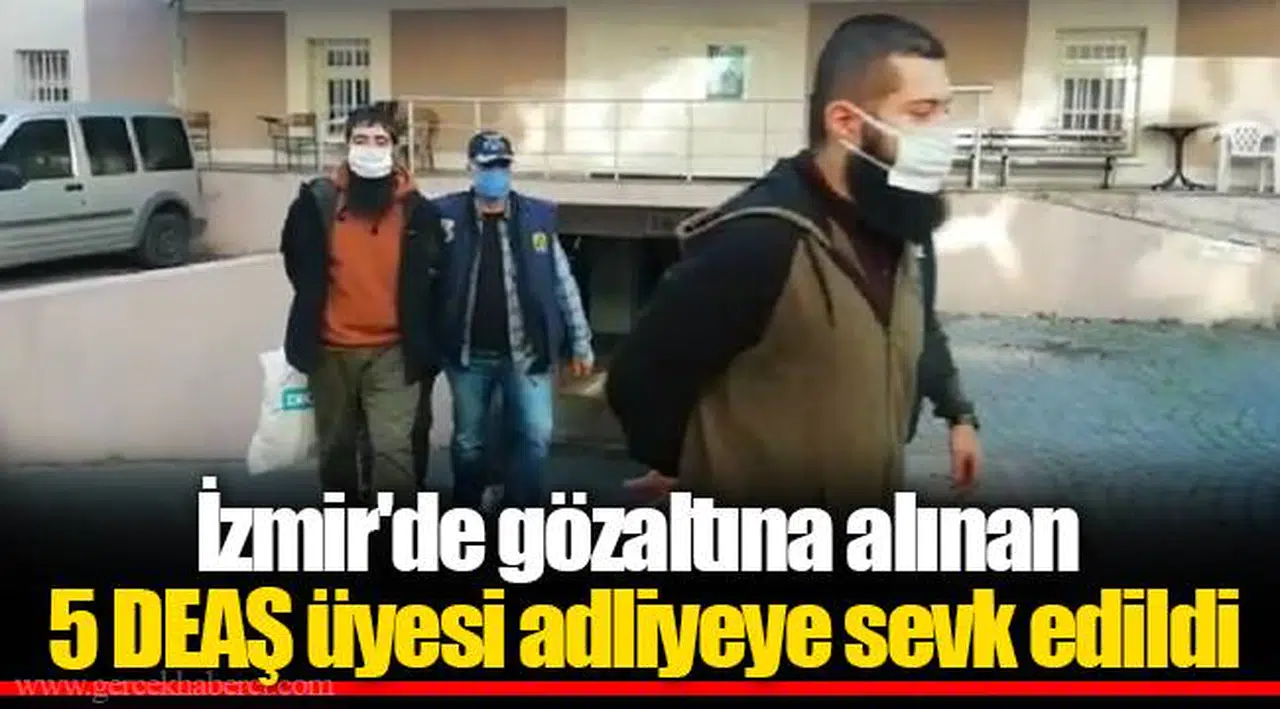 İzmir'de gözaltına alınan 5 DEAŞ üyesi adliyeye sevk edildi