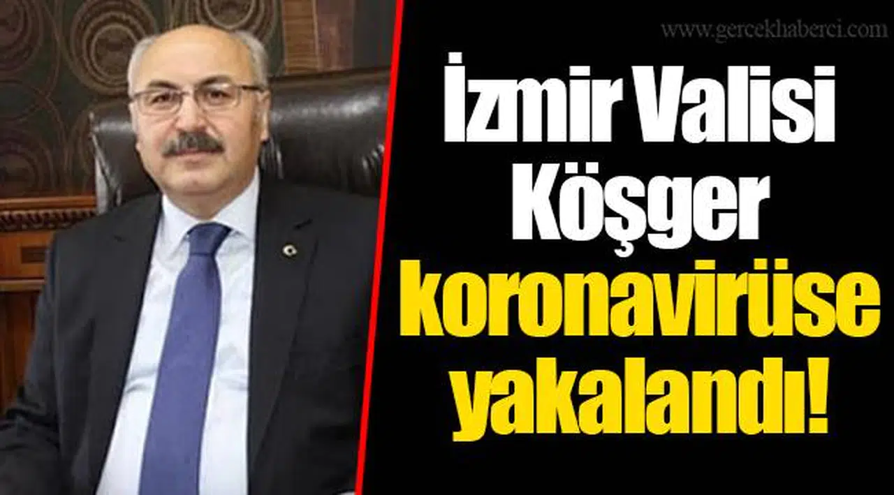 İzmir Valisi Köşger koronavirüse yakalandı