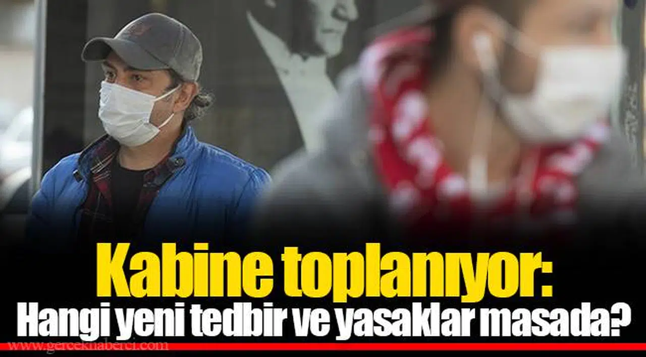 Kabine toplanıyor: Hangi yeni tedbir ve yasaklar masada?