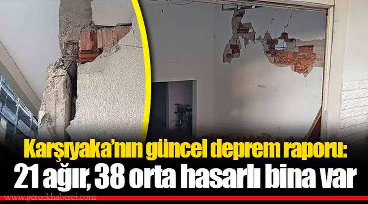 Karşıyaka’nın güncel deprem raporu: 21 ağır, 38 orta hasarlı bina var