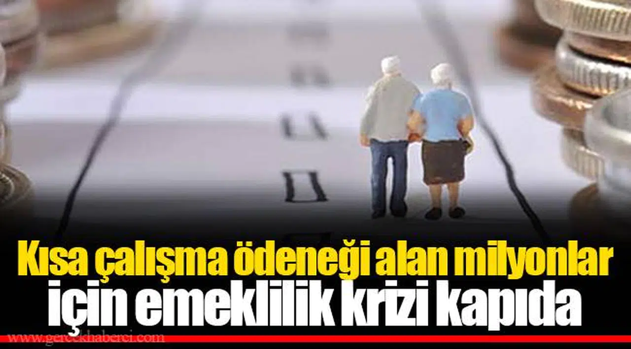 Kısa çalışma ödeneği alan milyonlar için emeklilik krizi kapıda