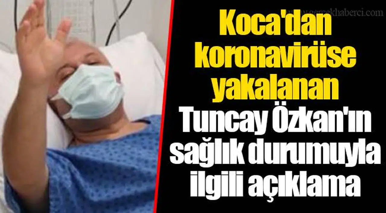 Koca'dan koronavirüse yakalanan Tuncay Özkan'ın sağlık durumuyla ilgili açıklama