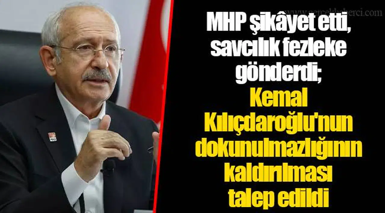MHP şikâyet etti, savcılık fezleke gönderdi; Kemal Kılıçdaroğlu'nun dokunulmazlığının kaldırılması talep edildi