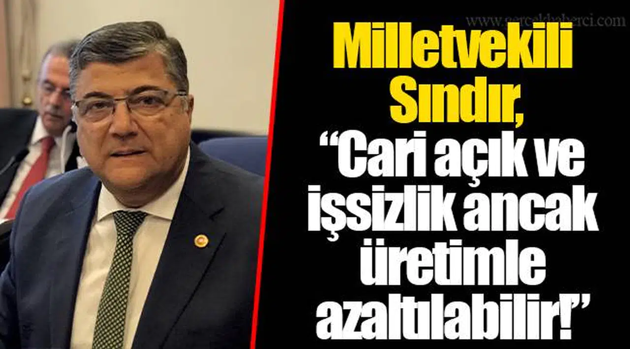 Milletvekili Sındır, “Cari açık ve işsizlik ancak üretimle azaltılabilir!”
