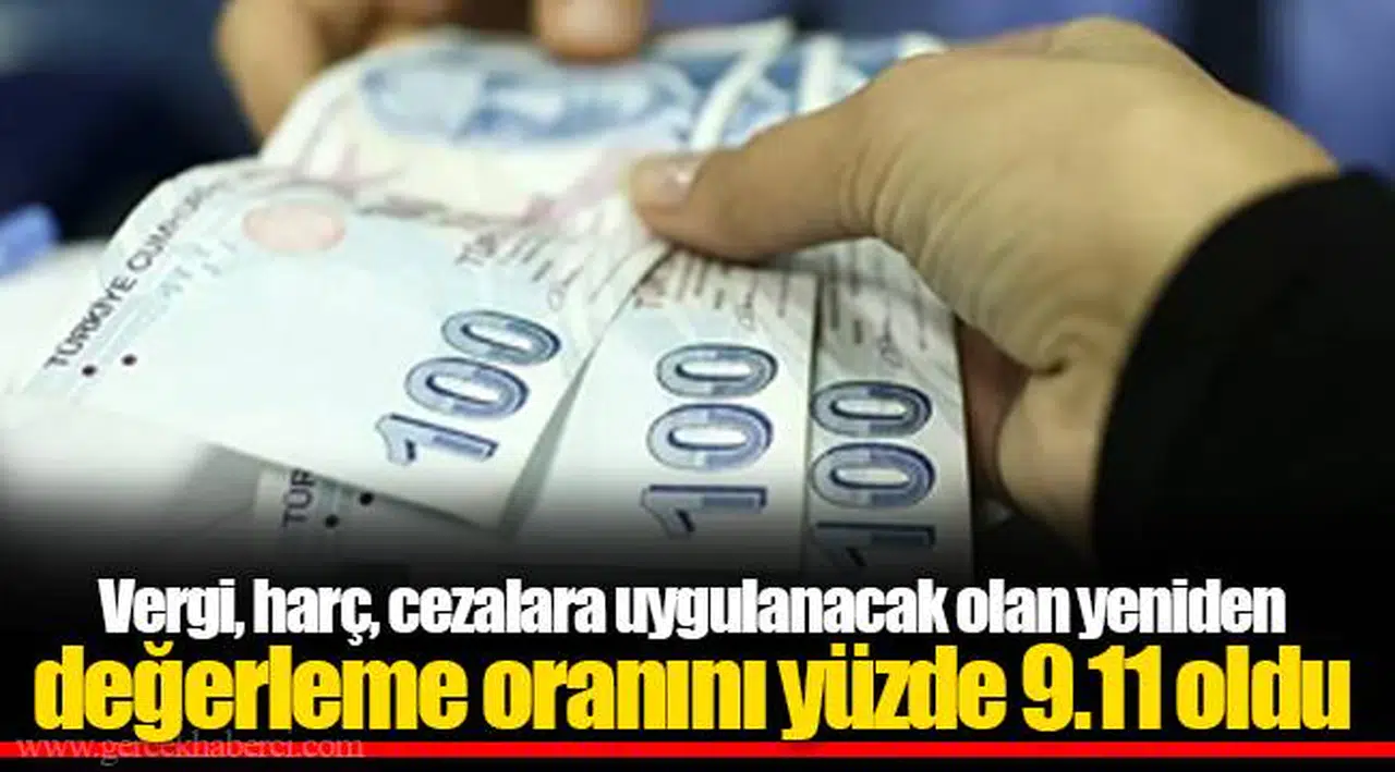 Vergi, harç, cezalara uygulanacak olan yeniden değerleme oranını yüzde 9.11 oldu