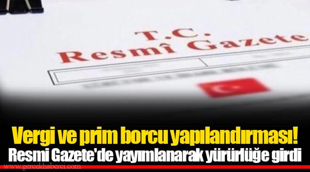 Vergi ve prim borcu yapılandırması! Resmi Gazete'de yayımlanarak yürürlüğe girdi