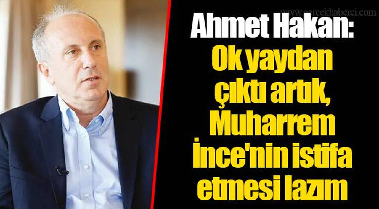 Ahmet Hakan: Ok yaydan çıktı artık, Muharrem İnce'nin istifa etmesi lazım