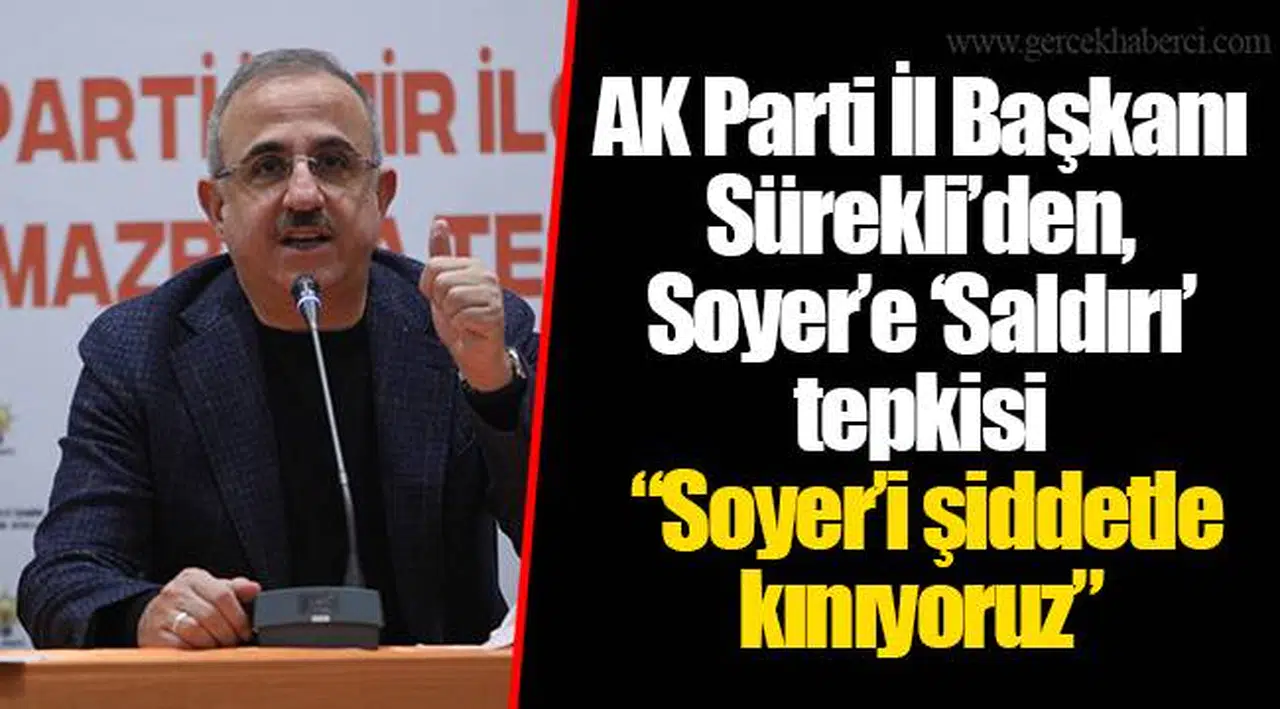 AK Parti İl Başkanı Sürekli’den, Soyer’e ‘Saldırı’ tepkisi  “Soyer’i şiddetle kınıyoruz”