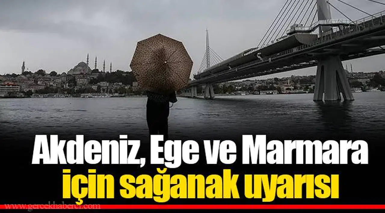 Akdeniz, Ege ve Marmara için sağanak uyarısı
