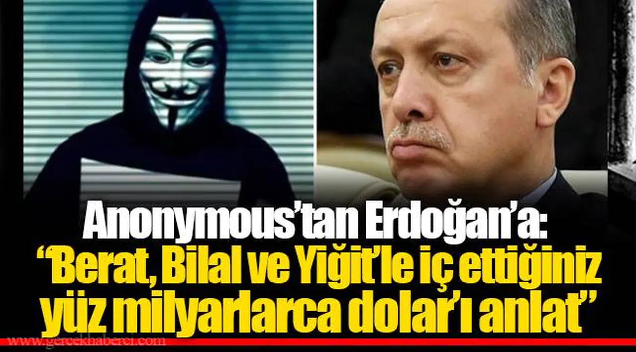 Anonymous’tan Erdoğan’a: “Berat, Bilal ve Yiğit’le iç ettiğiniz yüz milyarlarca dolar’ı anlat”
