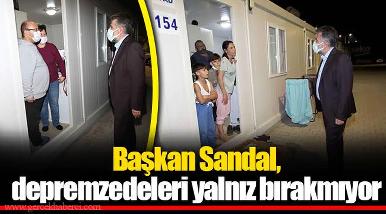 Başkan Sandal, depremzedeleri yalnız bırakmıyor
