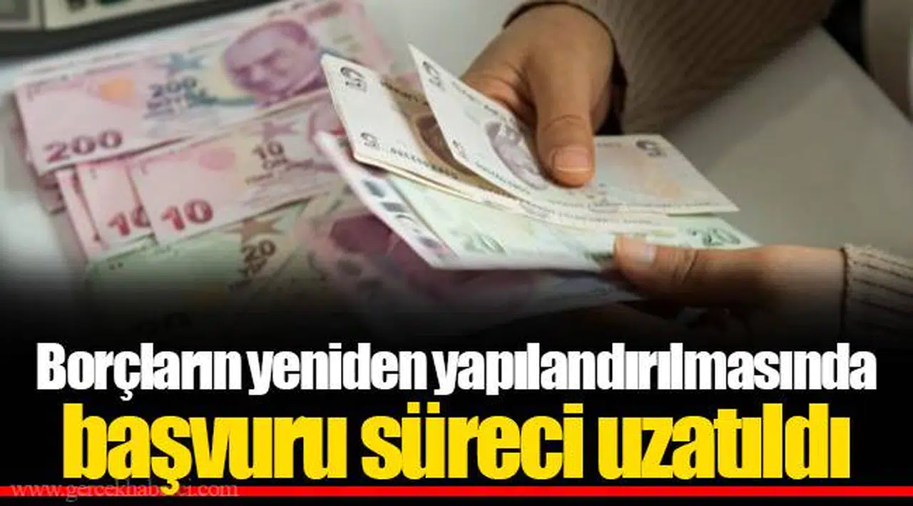 Borçların yeniden yapılandırılmasında başvuru süreci uzatıldı