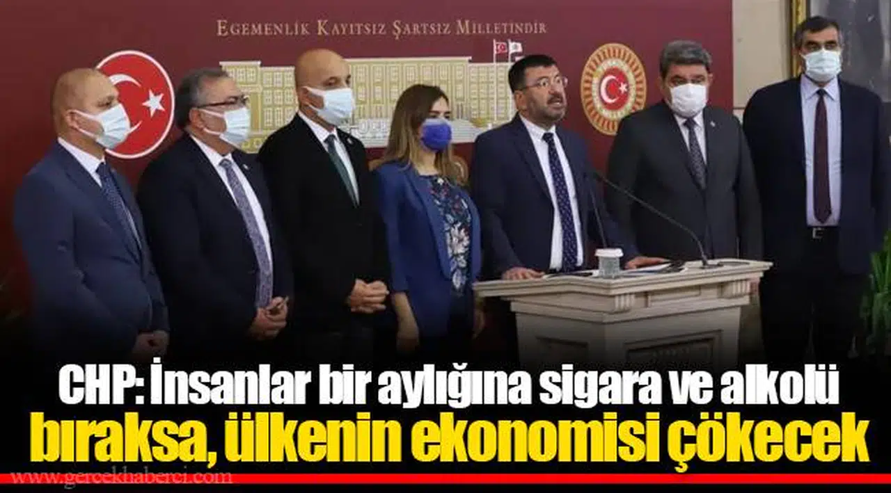 CHP: İnsanlar bir aylığına sigara ve alkolü bıraksa, ülkenin ekonomisi çökecek