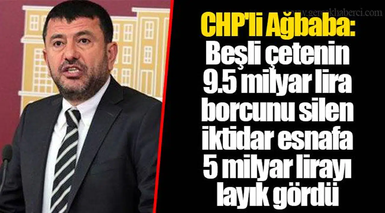 CHP'li Ağbaba: Beşli çetenin 9.5 milyar lira borcunu silen iktidar esnafa 5 milyar lirayı layık gördü