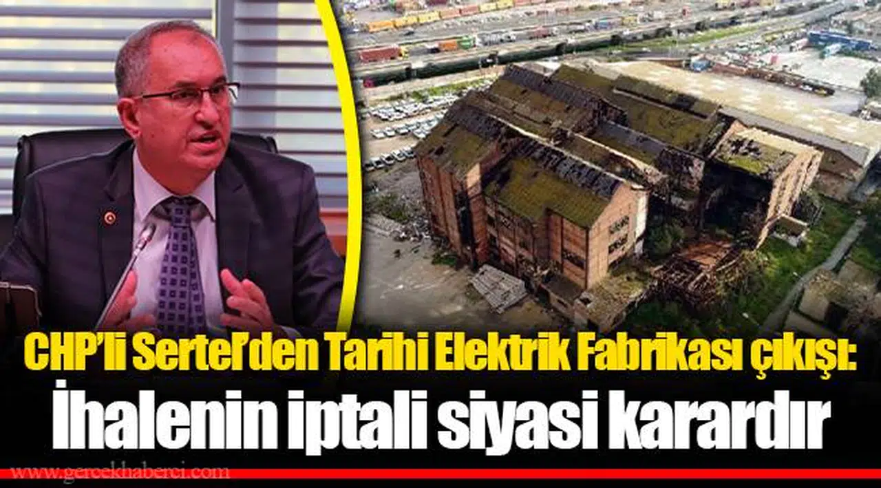 CHP’li Sertel’den Tarihi Elektrik Fabrikası çıkışı: İhalenin iptali siyasi karardır