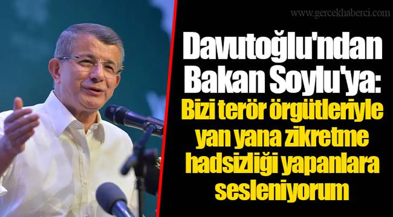 Davutoğlu'ndan Bakan Soylu'ya: Bizi terör örgütleriyle yan yana zikretme hadsizliği yapanlara sesleniyorum