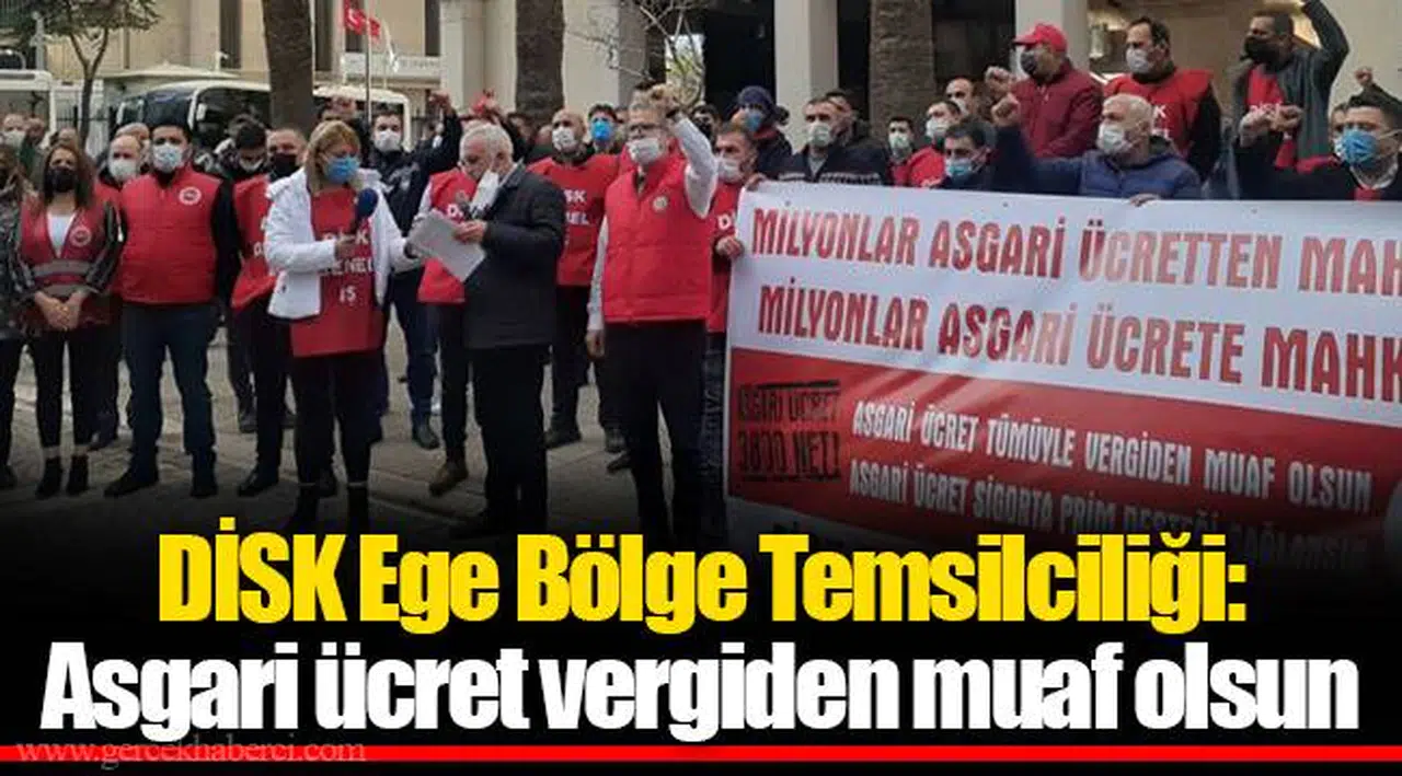DİSK Ege Bölge Temsilciliği: Asgari ücret vergiden muaf olsun