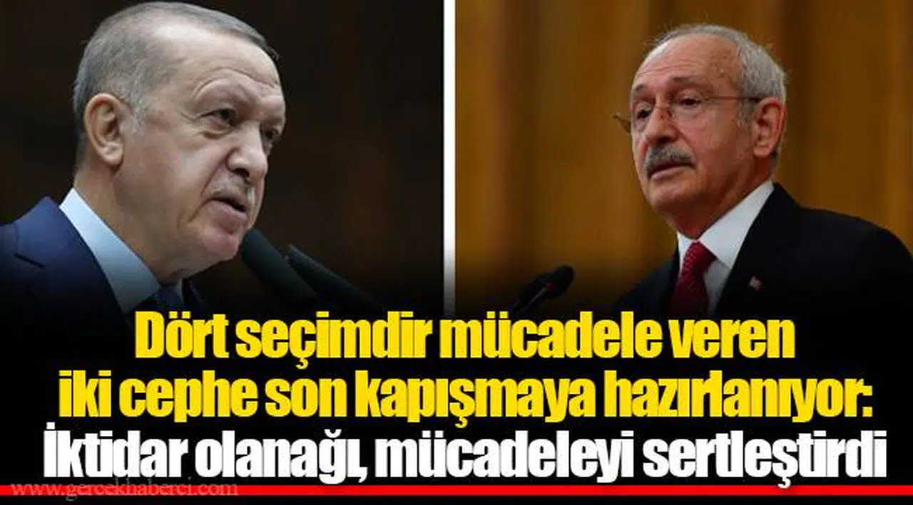 Dört seçimdir mücadele veren iki cephe son kapışmaya hazırlanıyor: İktidar olanağı, mücadeleyi sertleştirdi
