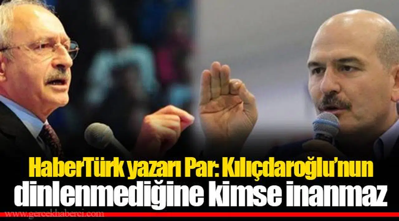HaberTürk yazarı Par: Kılıçdaroğlu’nun dinlenmediğine kimse inanmaz