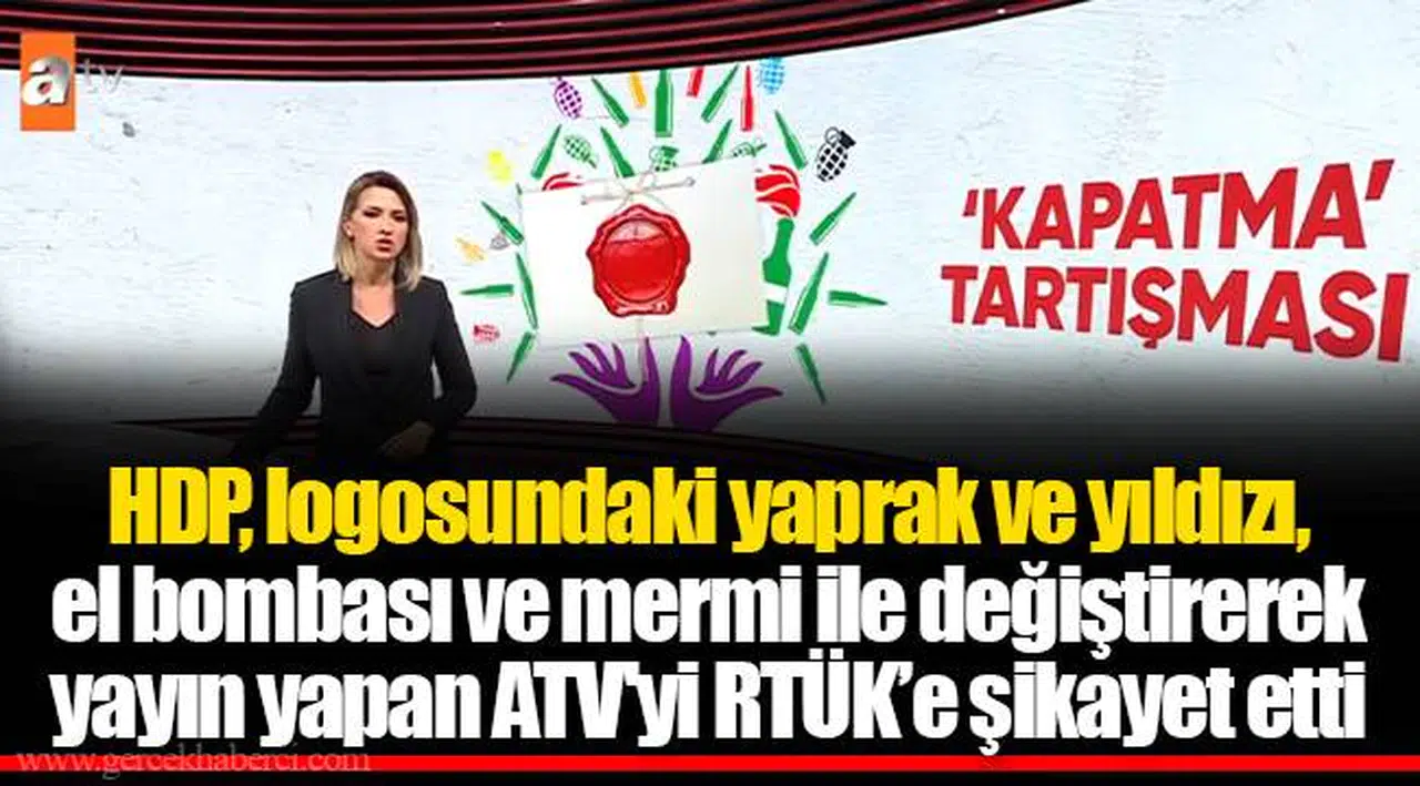 HDP, logosundaki yaprak ve yıldızı, el bombası ve mermi ile değiştirerek yayın yapan ATV'yi RTÜK’e şikâyet etti