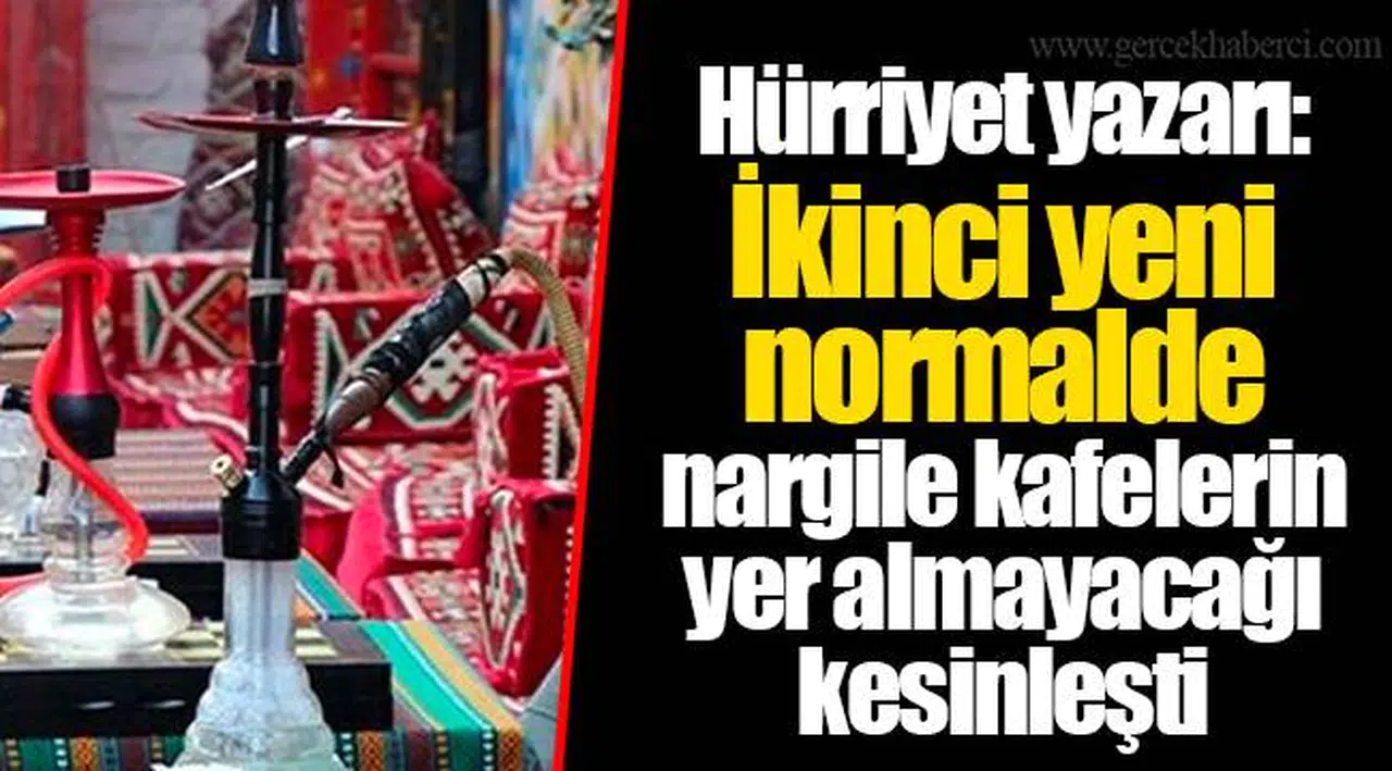 Hürriyet yazarı: İkinci yeni normalde nargile kafelerin yer almayacağı kesinleşti