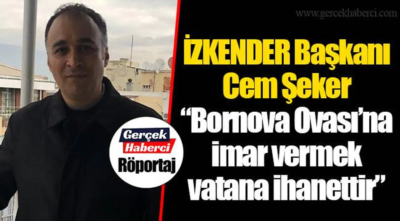 İZKENDER Başkanı Cem Şeker “Bornova Ovası’na imar vermek vatana ihanettir”