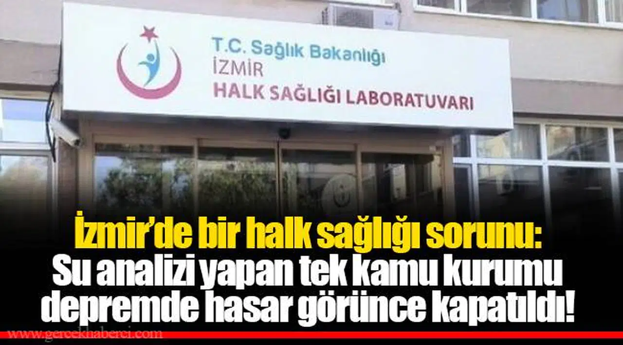 İzmir’de bir halk sağlığı sorunu: Su analizi yapan tek kamu kurumu depremde hasar görünce kapatıldı!