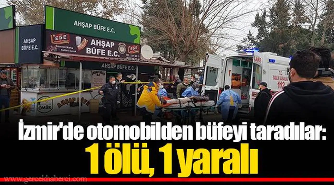 İzmir'de otomobilden büfeyi taradılar: 1 ölü, 1 yaralı