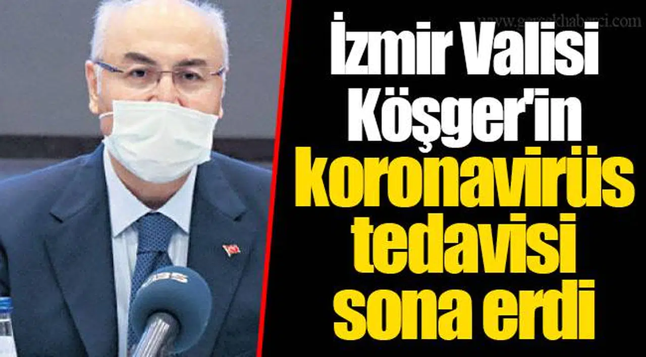 İzmir Valisi Köşger'in koronavirüs tedavisi sona erdi