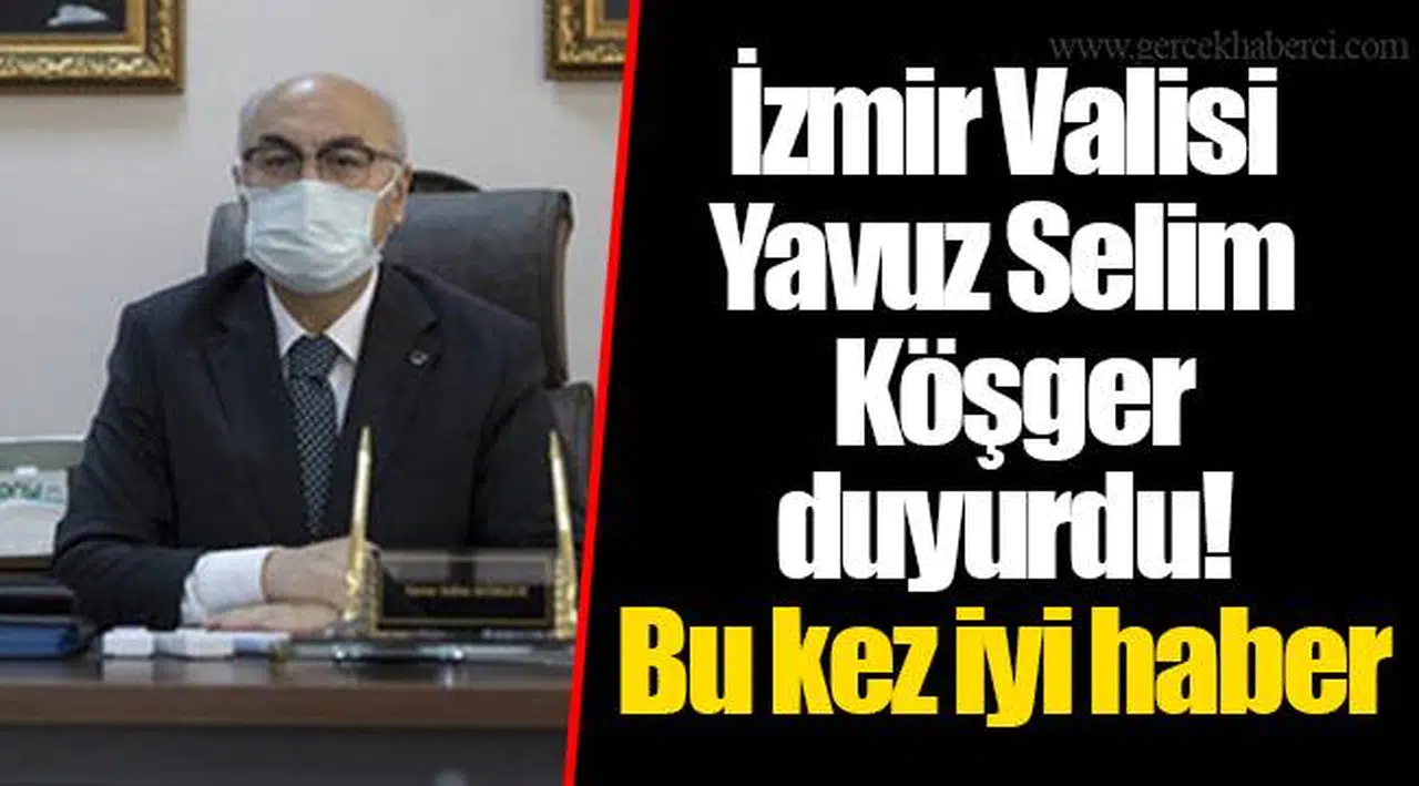 İzmir Valisi Yavuz Selim Köşger duyurdu! Bu kez iyi haber