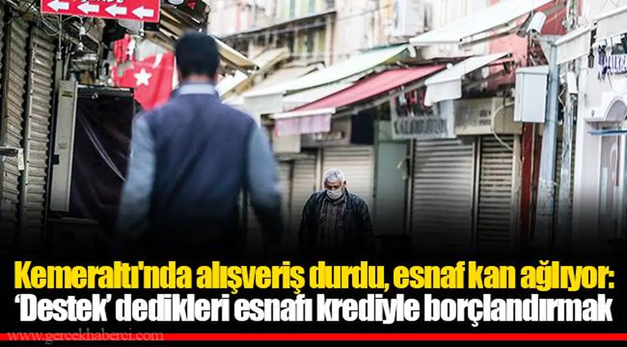 Kemeraltı'nda alışveriş durdu, esnaf kan ağlıyor: ‘Destek’ dedikleri esnafı krediyle borçlandırmak