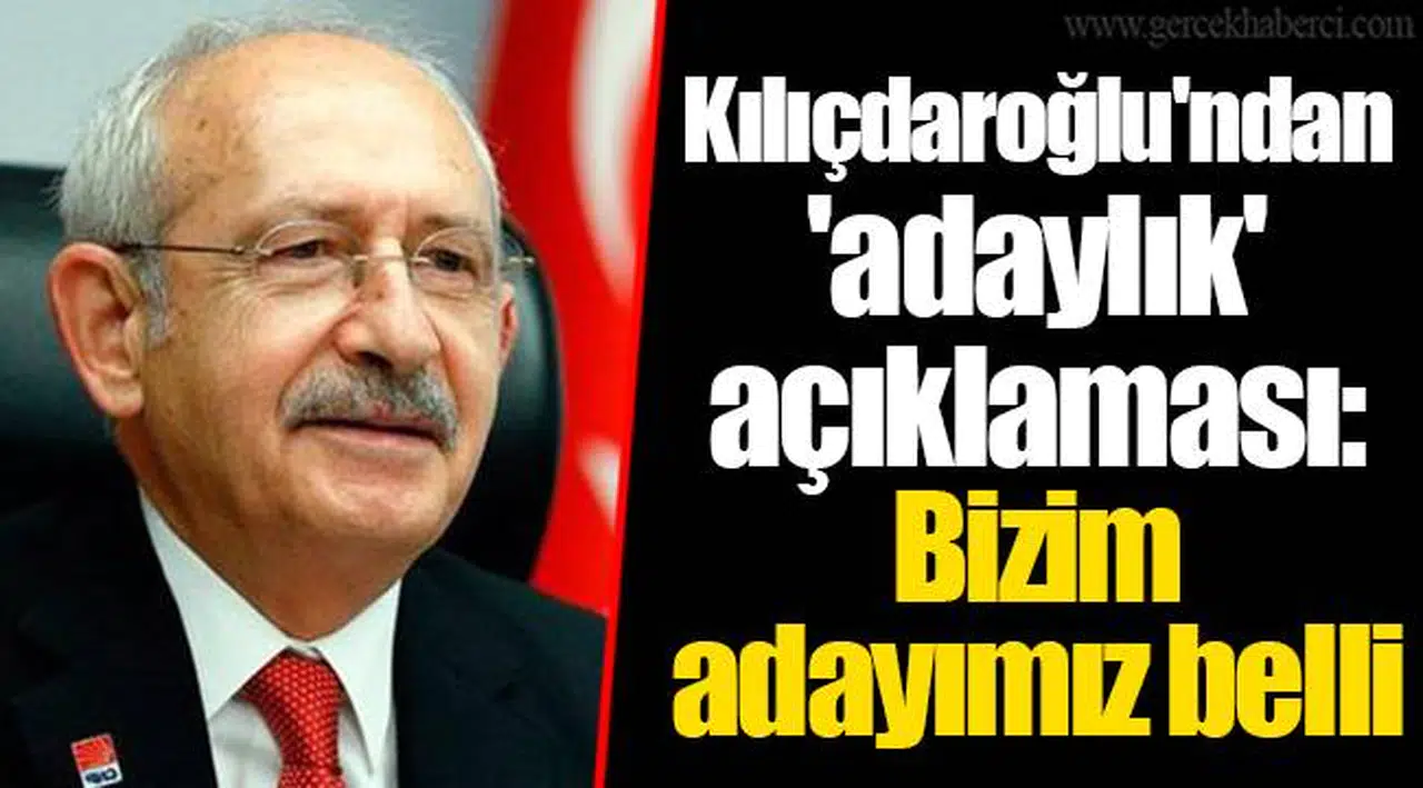 Kılıçdaroğlu'ndan 'adaylık' açıklaması: Bizim adayımız belli