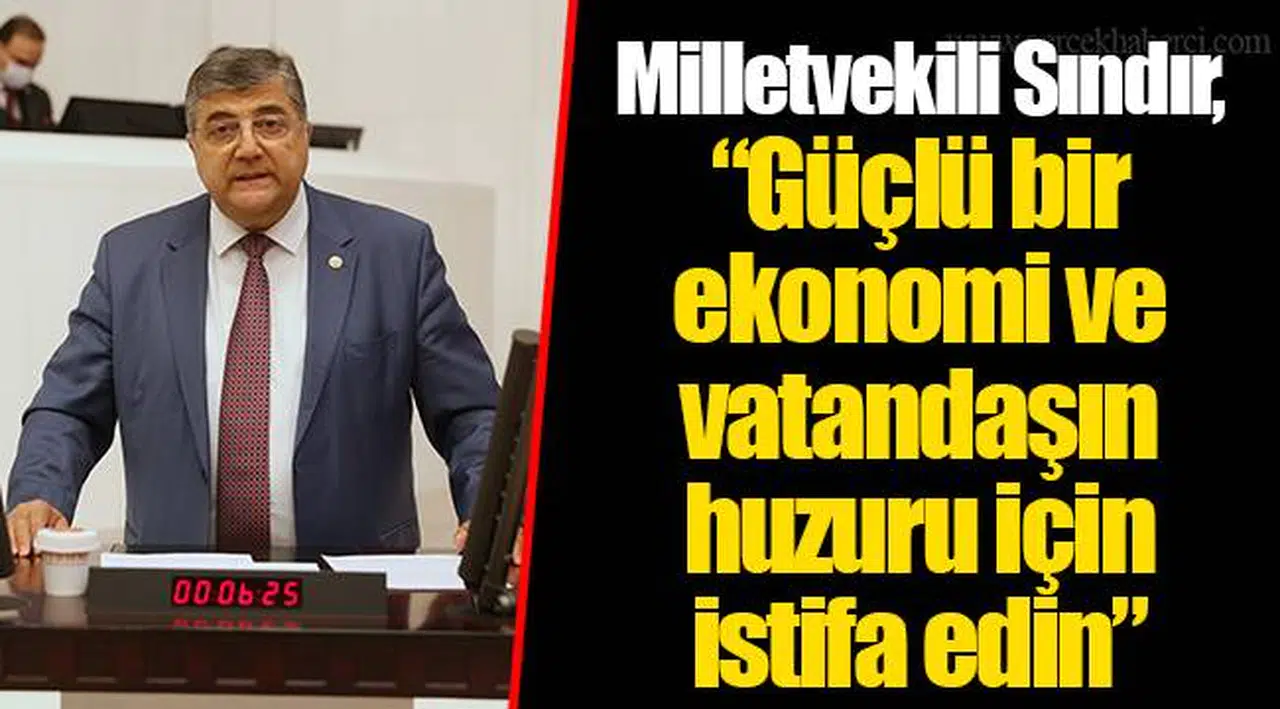 Milletvekili Sındır, “Güçlü bir ekonomi ve vatandaşın huzuru için istifa edin”