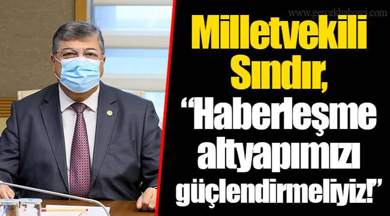 Milletvekili Sındır, “Haberleşme altyapımızı güçlendirmeliyiz!”