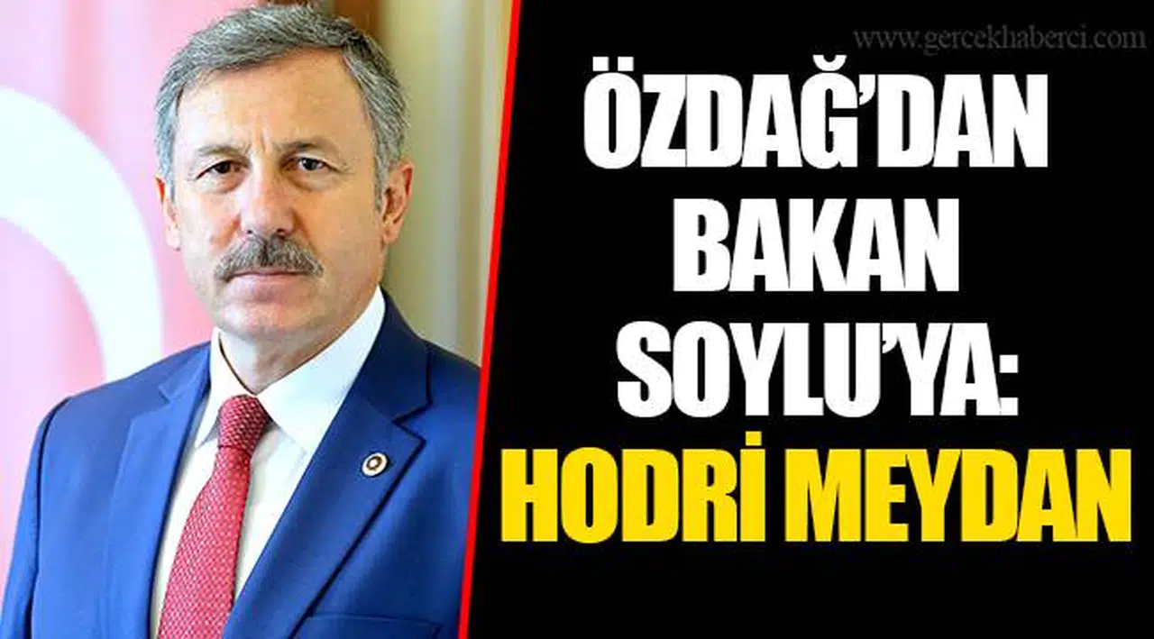 ÖZDAĞ’DAN BAKAN SOYLU’YA: HODRİ MEYDAN